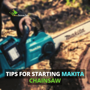 tips for starting a makita chainsaw