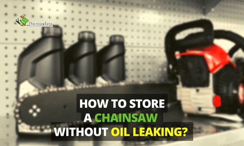 How to Store Chainsaw Without Oil Leaking in 2022?