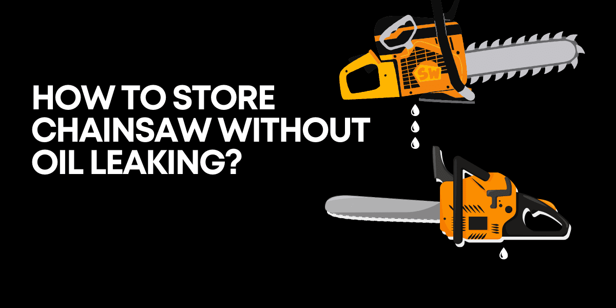 how to store chainsaw without oil leaking
