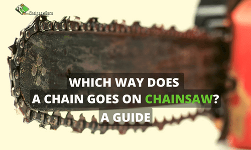 Which Way Does a Chain Go On a Chainsaw in 2022? A Guide