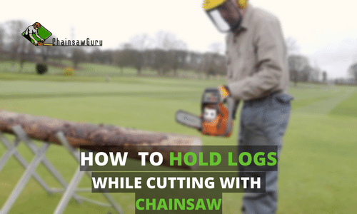 how to hold logs while cutting with chainsaw