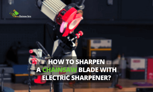 How to Sharpen a Chainsaw Blade with an Electric Sharpener?