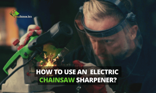 How to Use an Electric Chainsaw Sharpener? A 2024 Guide