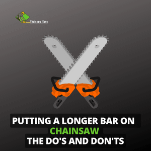 putting longer bar on chainsaw - the do's and don'ts
