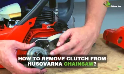 How to Remove Clutch from a Husqvarna Chainsaw in 7 Steps?