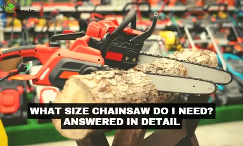 What Size Chainsaw Do I Need in 2026? Answered by Patrick