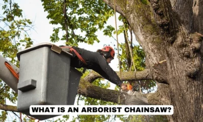What is an Arborist Chainsaw? Pros/Cons/Functions Explained