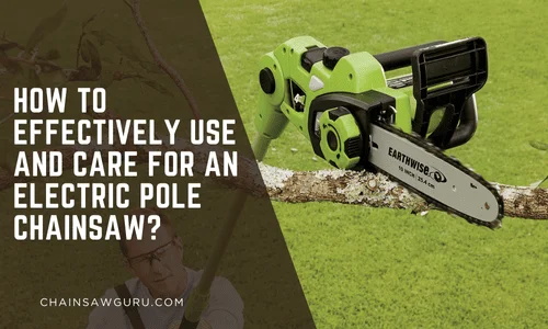 How to Effectively Use and Care for an Electric Pole Chainsaw?