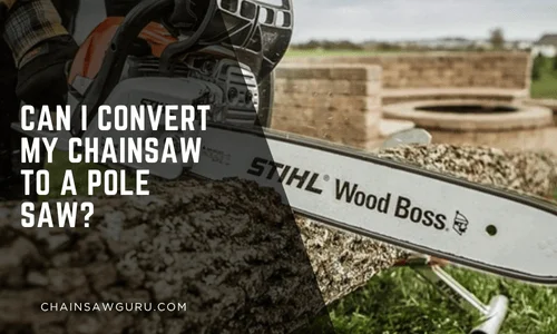 Can I Convert My Chainsaw to a Pole Saw