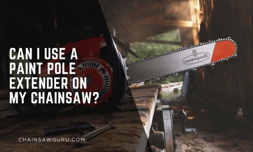 Can I Use a Paint Pole Extender on My Chainsaw