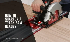 how to sharpen a track saw blade