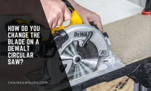 How Do You Change the Blade on a Dewalt Circular Saw